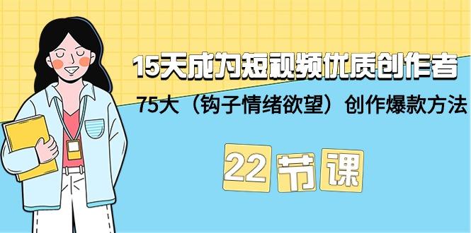 (9476期)15天成为短视频-优质创作者+75大(钩子-情绪欲望)创作爆款方法-22节课-随风资源网