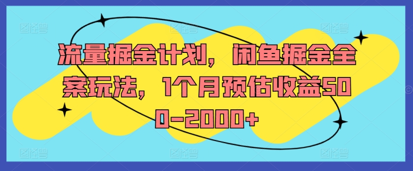 流量掘金计划，闲鱼掘金全案玩法，1个月预估收益500-2000+-随风资源网