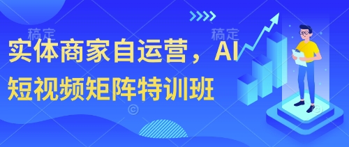 实体商家自运营，AI短视频矩阵特训班-随风资源网