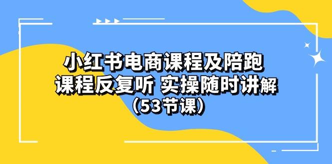 小红书电商课程陪跑课 课程反复听 实操随时讲解 (53节课-随风资源网