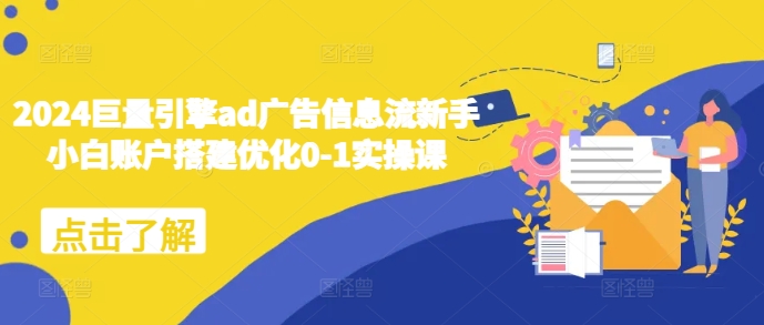 2024巨量引擎ad广告信息流新手小白账户搭建优化0-1实操课-随风资源网
