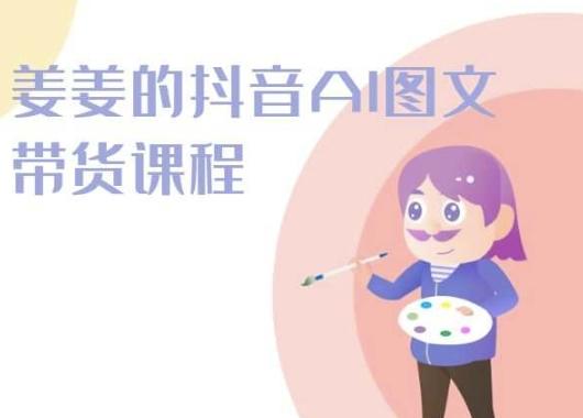 姜姜的抖音AI图文带货课程-姜姜抖音2024-随风资源网