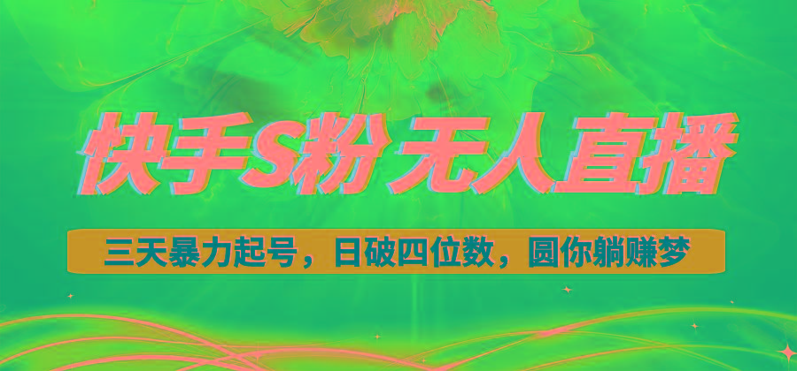 快手S粉无人直播教程，零粉三天暴力起号，日破四位数，小白可入-随风资源网