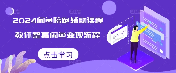 2024闲鱼陪跑辅助课程，教你整套闲鱼变现流程-随风资源网