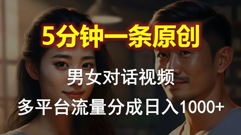 男女对话，5分钟1条原创视频，多平台流量分成，日入1000+-随风资源网
