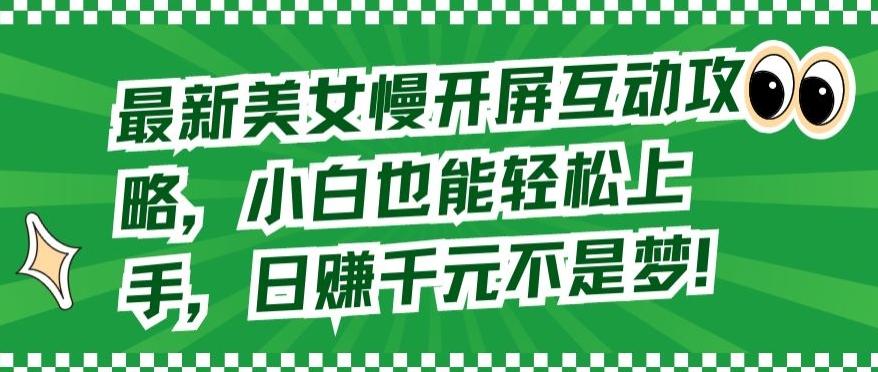 最新美女慢开屏互动攻略，小白也能轻松上手，日赚千元不是梦【揭秘】-随风资源网