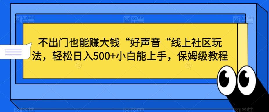 不出门也能赚大钱“好声音“线上社区玩法，轻松日入500+小白能上手，保姆级教程【揭秘】-随风资源网