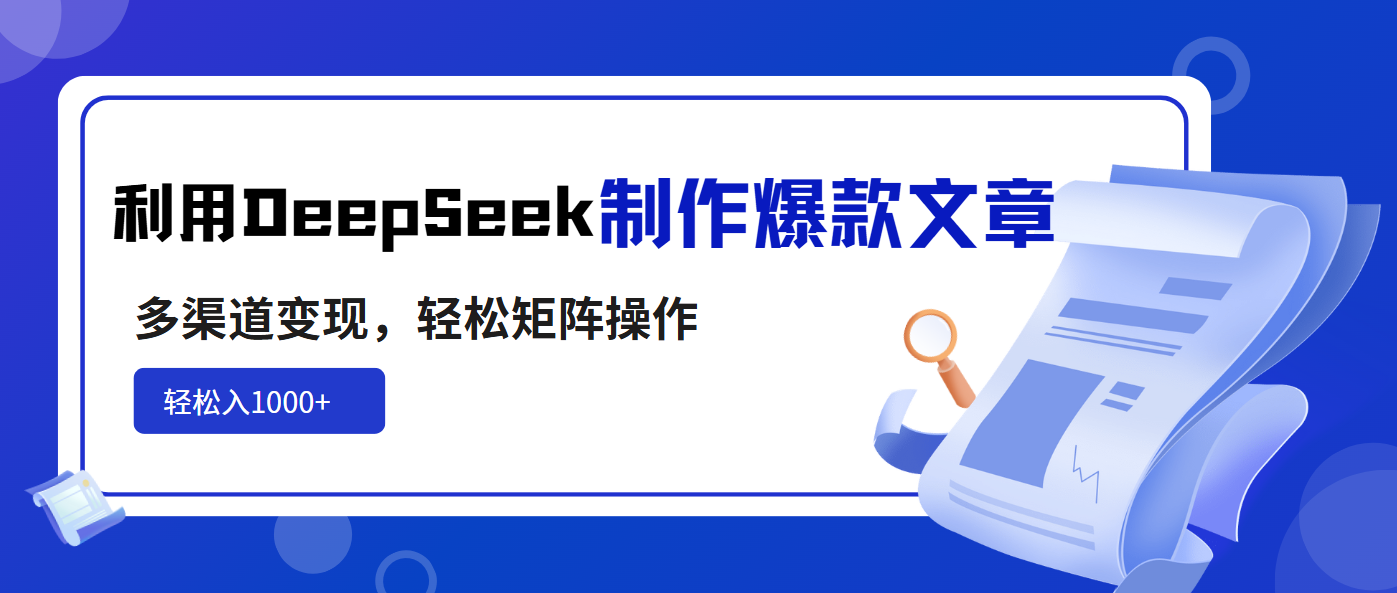 利用DeepSeek制作爆款文章，多渠道变现，轻松矩阵操作，轻松日入1000+-随风资源网