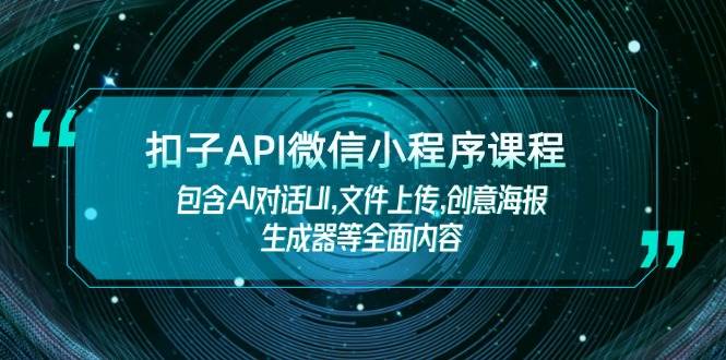 扣子API微信小程序课程，包含AI对话UI,文件上传,创意海报生成器等全面内容-随风资源网