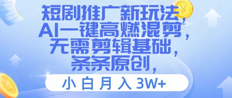 短剧推广新玩法，AI一键高燃混剪，无需剪辑基础，条条原创，小白月入3W+【揭秘】-随风资源网