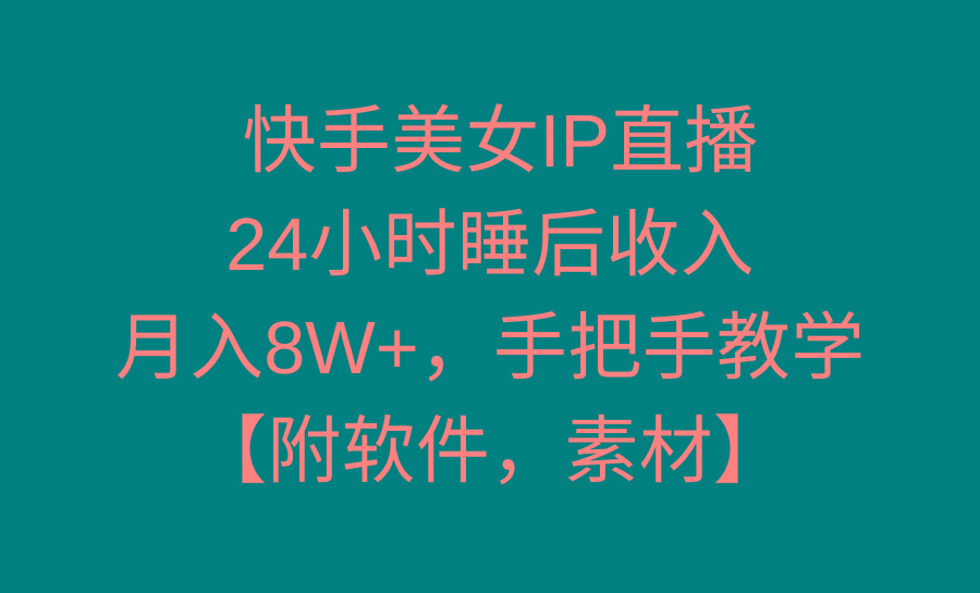 快手美女IP直播，24小时睡后收入，月入8W+，手把手教学【附软件，素材】-随风资源网