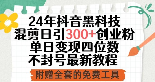 24年抖音黑科技混剪日引300+创业粉，单日变现四位数不封号最新教程【揭秘】-随风资源网