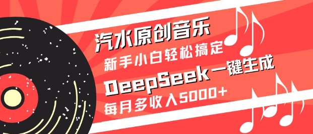 汽水原创音乐DeepSeek一键生成，新手小白轻松搞定，每月多收入5k+-随风资源网