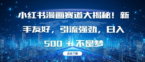 小红书漫画赛道大揭秘!新手友好，引流强劲，日入多张【揭秘】-随风资源网