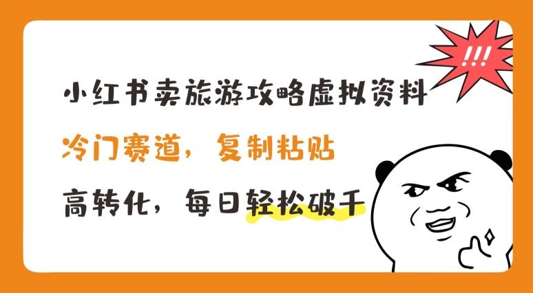 小红书卖旅游攻略虚拟资料，冷门赛道，复制粘贴，高转化，每日轻松破千【揭秘】-随风资源网