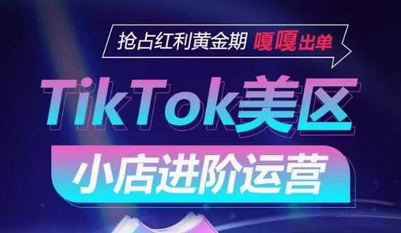 TikTok Shop美区小店进阶运营，抢占红利黄金期 嘎嘎出单-随风资源网