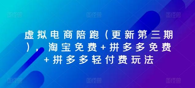 虚拟电商陪跑(更新第三期)，淘宝免费+拼多多免费+拼多多轻付费玩法-随风资源网