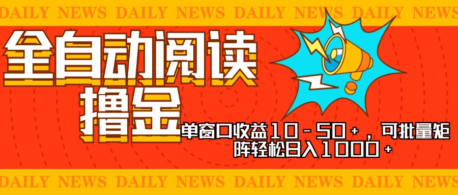全自动阅读撸金，单窗口收益10-50+，可批量矩阵轻松日入1000+，新手小…-随风资源网