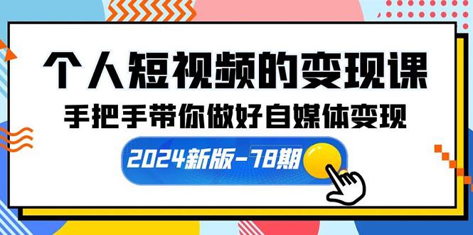 (10079期)个人短视频的变现课【2024新版-78期】手把手带你做好自媒体变现(61节课)-随风资源网