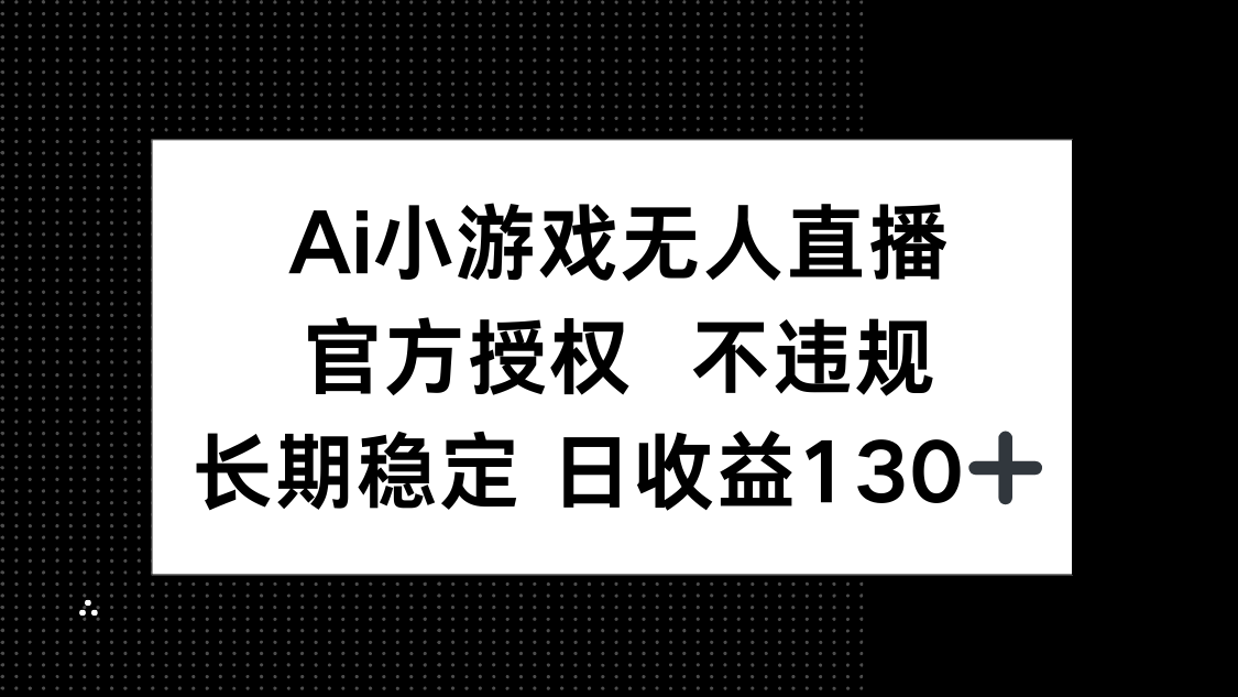 AI小游戏无人直播，官方授权 不违规，单日平均收益130+-随风资源网