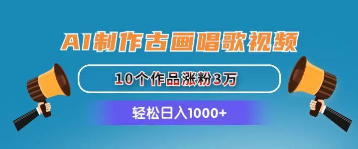 AI制作古画唱歌视频，10个作品涨粉3万，日入1000+-随风资源网
