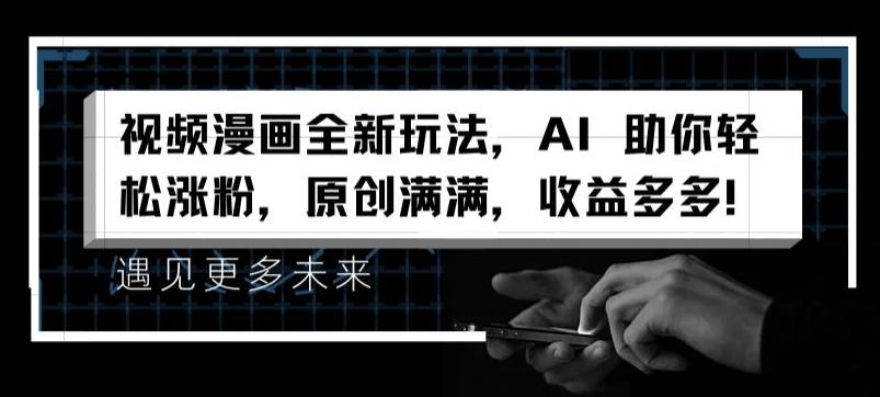 视频漫画全新玩法，AI 助你轻松涨粉，原创满满，收益多多【揭秘】-随风资源网