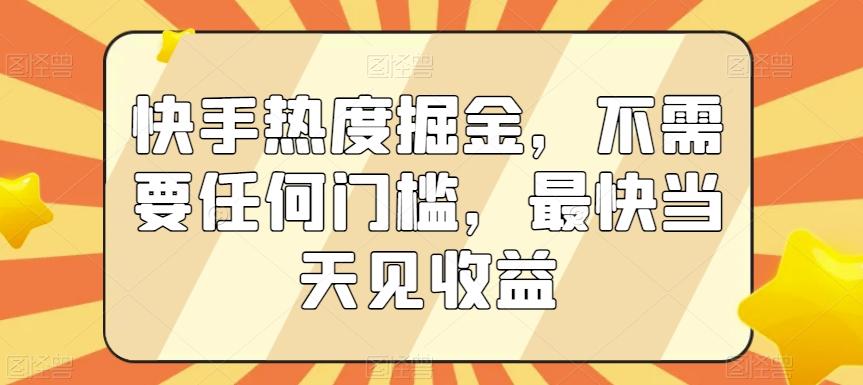 快手热度掘金，不需要任何门槛，最快当天见收益【揭秘】-随风资源网