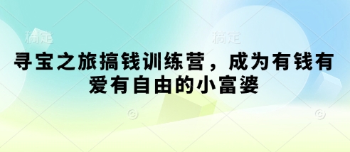 寻宝之旅搞钱训练营，成为有钱有爱有自由的小富婆-随风资源网