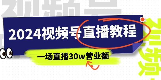 2024视频号直播教程：视频号如何赚钱详细教学，一场直播30w营业额(37节-随风资源网