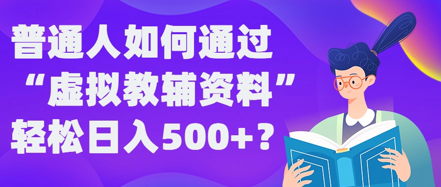 普通人如何通过“虚拟教辅”资料轻松日入500+?揭秘稳定玩法-随风资源网