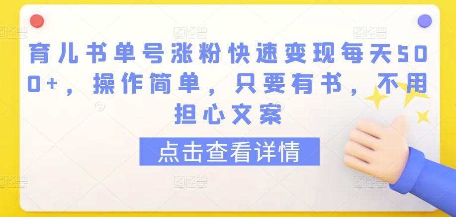 育儿书单号涨粉快速变现每天500+，操作简单，只要有书，不用担心文案【揭秘】-随风资源网