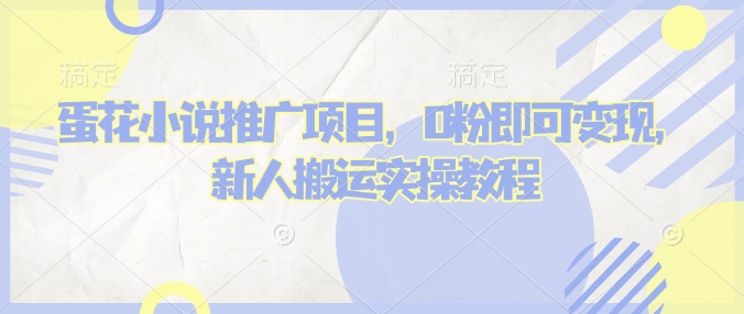 蛋花小说推文项目，0粉即可变现，新人搬运实操教程-随风资源网