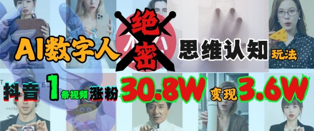 AI数字人绝密思维认知玩法，抖音1条视频涨粉30.8W，变现过W-随风资源网