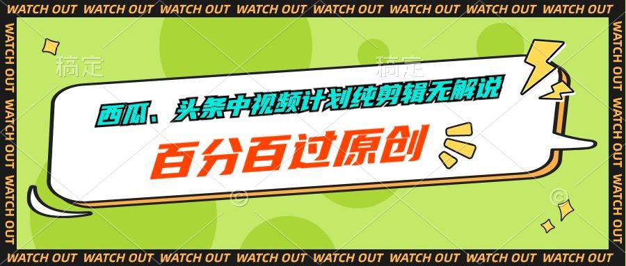 西瓜、头条中视频计划纯剪辑无解说，百分百过原创-随风资源网