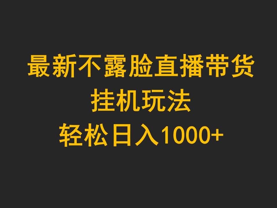 (9897期)最新不露脸直播带货，挂机玩法，轻松日入1000+-随风资源网