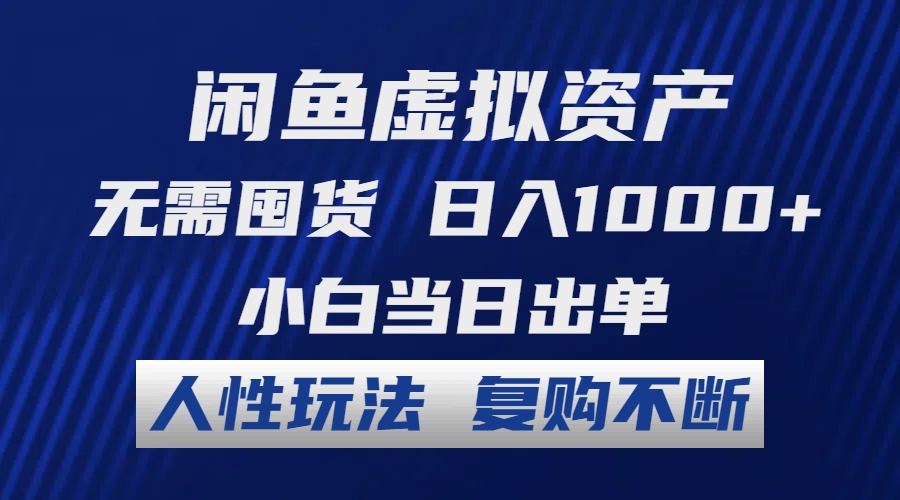 闲鱼虚拟资产 无需囤货 日入1000+ 小白当日出单 人性玩法 复购不断-随风资源网