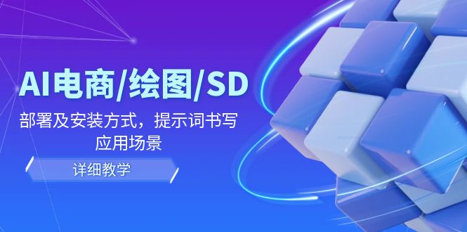 AI-电商/绘图/SD/详细教程：部署与安装方式，提示词-书写，应用场景-随风资源网