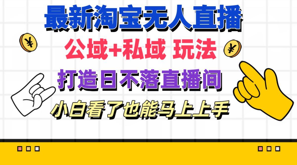 最新淘宝无人直播 公域+私域玩法打造真正的日不落直播间 小白看了也能…-随风资源网