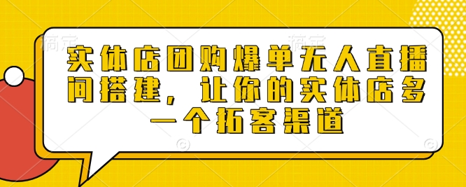 实体店团购爆单无人直播间搭建，让你的实体店多一个拓客渠道-随风资源网