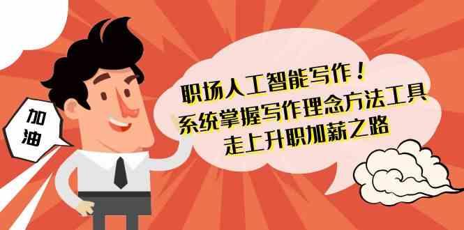 职场人工智能写作-系统掌握写作理念方法工具，走上升职加薪之路(无水印)-随风资源网