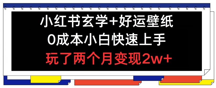 小红书玄学+好运壁纸玩法，0成本小白快速上手，玩了两个月变现2w+ 【揭秘】-随风资源网