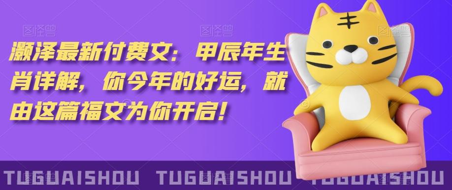 ‮泽灏‬最新‮费付‬文：甲‮年辰‬生肖详解，‮今你‬年的好运，就‮这由‬篇福文‮你为‬开启！-随风资源网