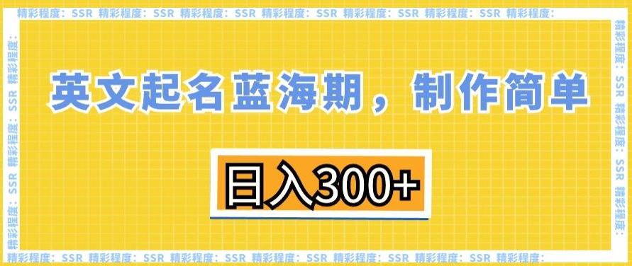 英文起名蓝海期，制作简单，日入300+【揭秘】-随风资源网