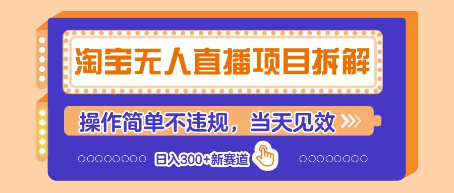 淘宝无人直播项目拆解，操作简单不违规，当天见效 日入300+新赛道-随风资源网