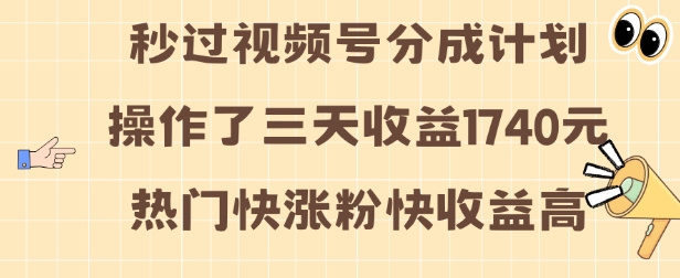视频号分成计划操作了三天收益1740元 这类视频很好做，热门快涨粉快收益高【揭秘】-随风资源网