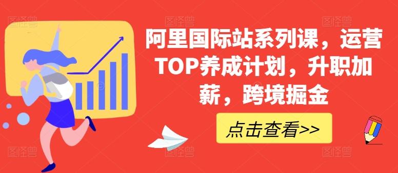 阿里国际站系列课，运营TOP养成计划，升职加薪，跨境掘金-随风资源网