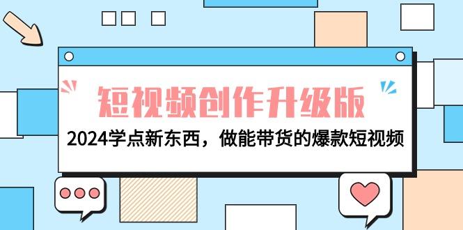 (9734期)电商人必看-短视频创作升级版：2024学点新东西，做能带货的爆款短视频-随风资源网