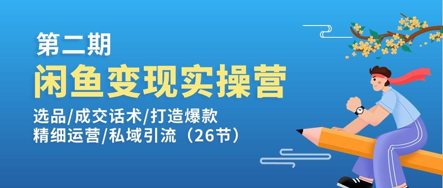 闲鱼变现实操训练营第2期：选品/成交话术/打造爆款/精细运营/私域引流-随风资源网