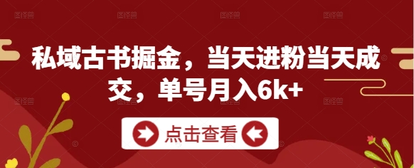 私域古书掘金，当天进粉当天成交，单号月入6k+-随风资源网