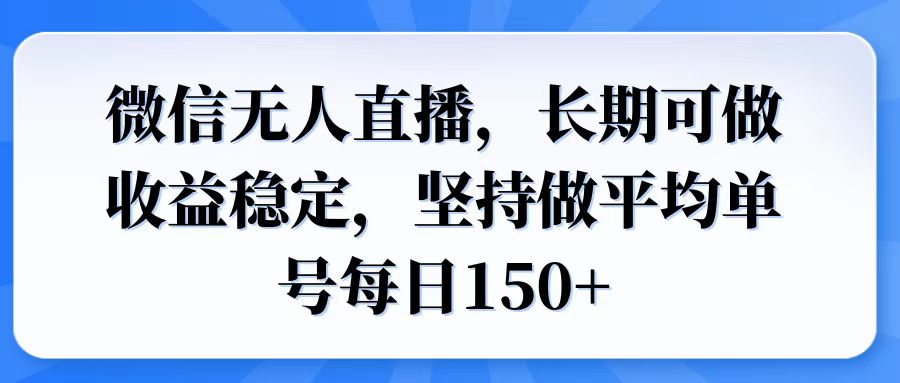 微信无人直播，长期可做收益稳定，坚持做平均单号每日150+-随风资源网